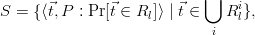                             ⋃    i
S =  {⟨⃗t,P  : Pr [⃗t ∈ Rl]⟩ |⃗t ∈  R l},
                             i
      