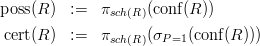 poss(R )  :=   πsch(R)(conf(R ))

 cert(R )  :=   πsch(R)(σP =1(conf(R)))
