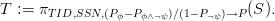 T := πT ID,SSN,(P -P    )∕(1-P  )→P (S).
                ϕ  ϕ∧ψ     ψ
